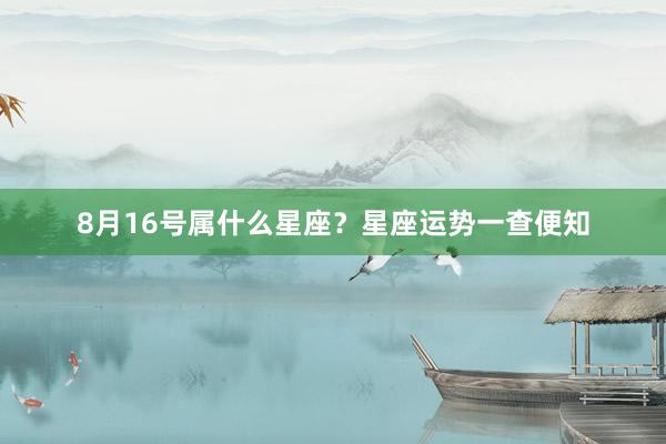 8月16号属什么星座？星座运势一查便知